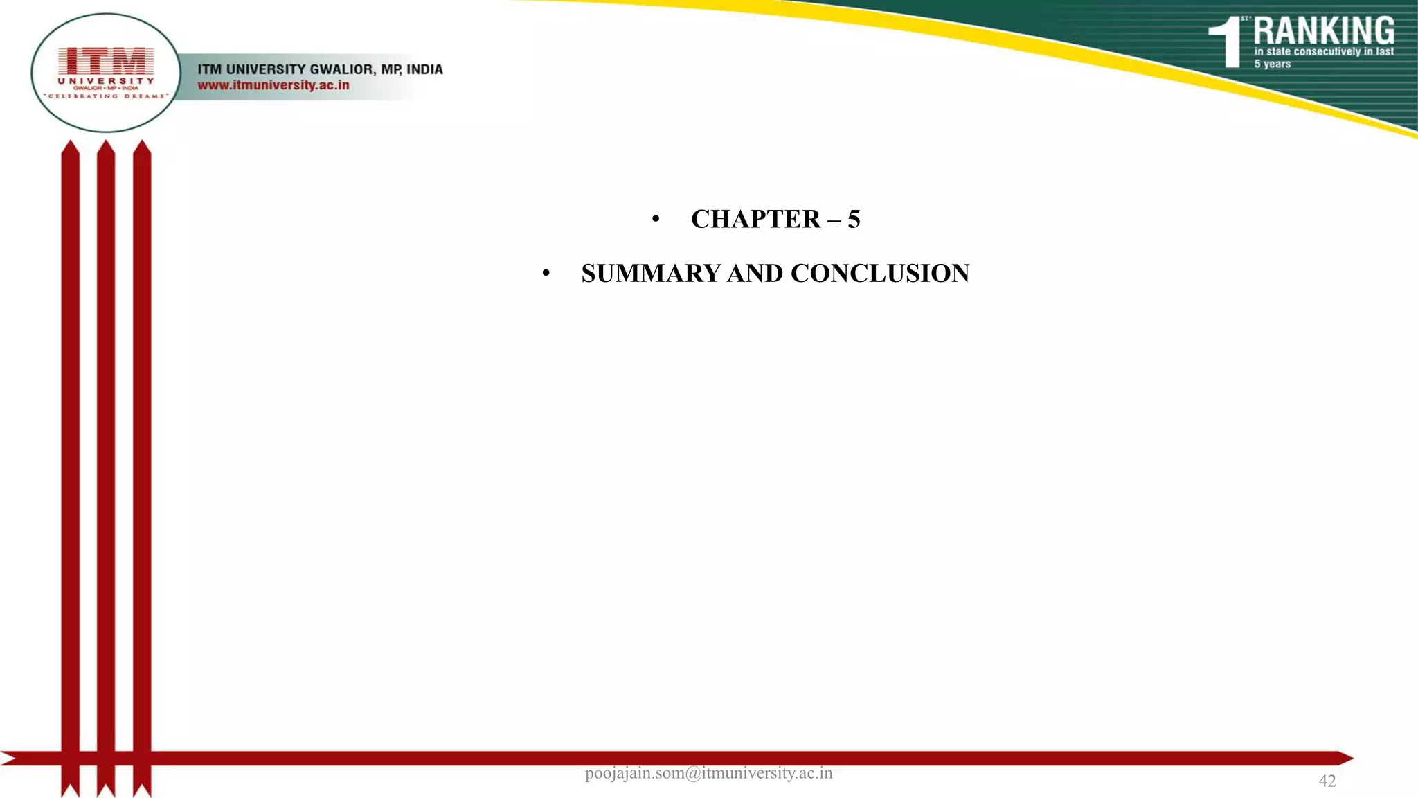 • CHAPTER – 5
• SUMMARY AND CONCLUSION
poojajain.som@itmuniversity.ac.in 42
 