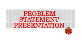 PROBLEM
STATEMENT
PRESENTATION
 