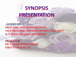 GUIDED BY:
PROF. MRS. SUHASINEE RATHOD,
VICE PRINCIPAL AND HOD OF MED-SURG DEPT
D. Y. PATIL COLLEGE OF NURSING
PRESENTER:
MS. SONALI JOHN KAMBLE
FIRST YEAR M.SC (N)
 
