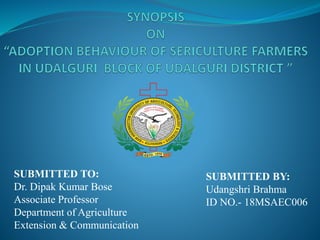 SUBMITTED TO:
Dr. Dipak Kumar Bose
Associate Professor
Department of Agriculture
Extension & Communication
SUBMITTED BY:
Udangshri Brahma
ID NO.- 18MSAEC006
 