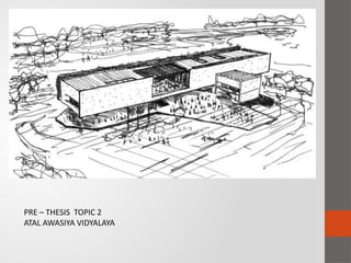 PRE – THESIS TOPIC 2
ATAL AWASIYA VIDYALAYA
 