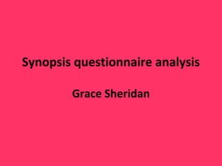 Synopsis questionnaire analysis
Grace Sheridan

 