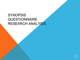 SYNOPSIS
QUESTIONNAIRE
RESEARCH ANALYSIS

1

 