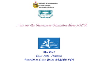 Note sur (les Ressources Educatives libres )OER
Mai 2016
Sana Harbi , Professeur
Université de Sousse. Chaire UNESCO, OER
 