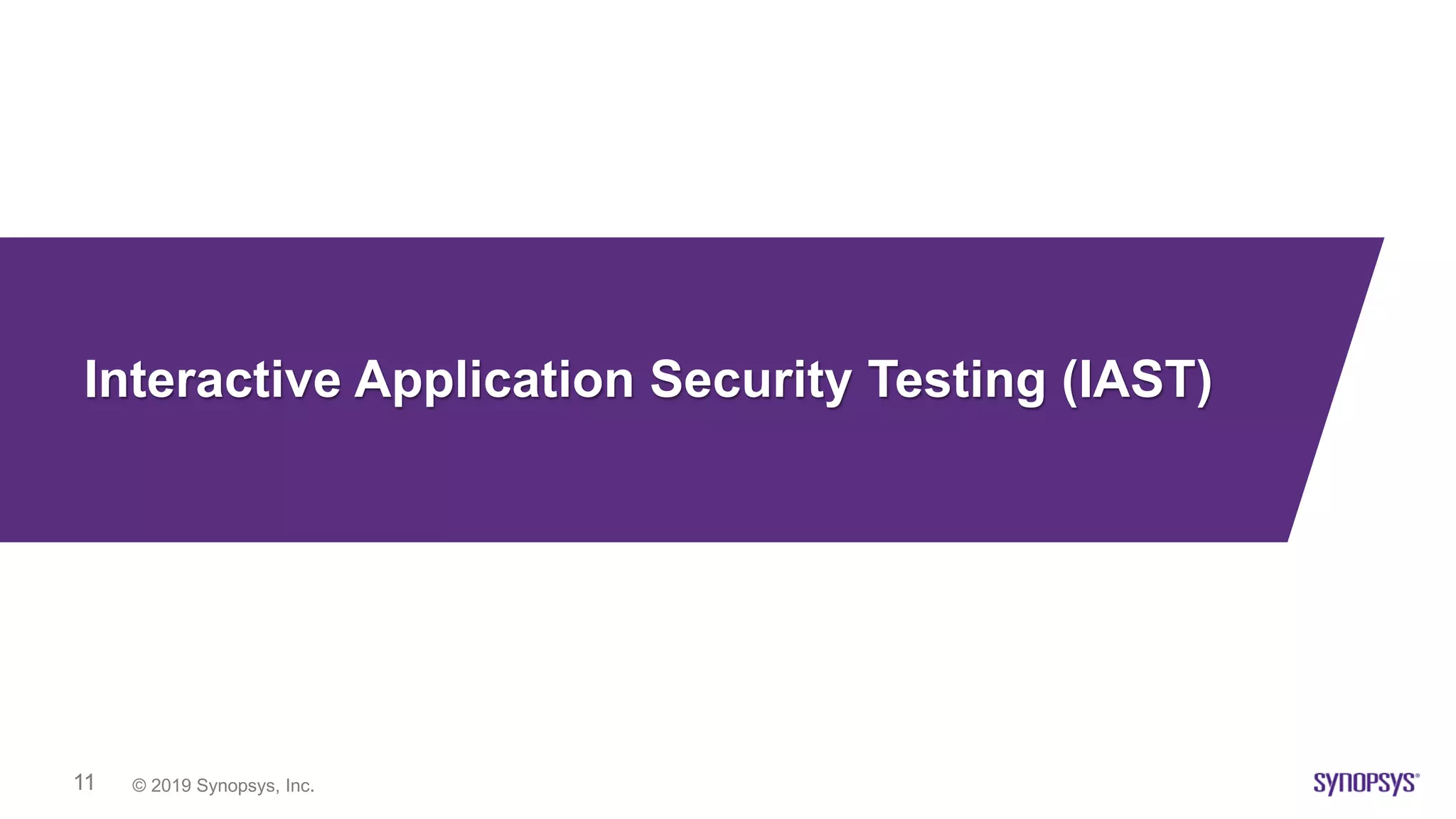 © 2019 Synopsys, Inc.11
Interactive Application Security Testing (IAST)
 