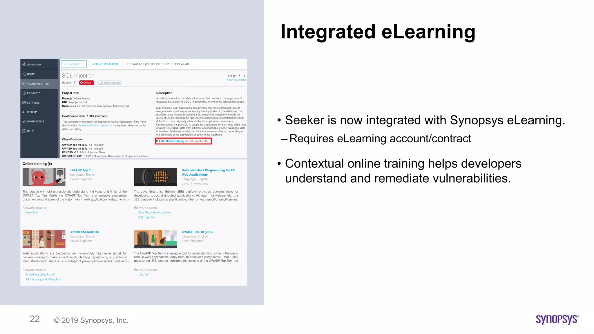 © 2019 Synopsys, Inc.22
Integrated eLearning
• Seeker is now integrated with Synopsys eLearning.
– Requires eLearning account/contract
• Contextual online training helps developers
understand and remediate vulnerabilities.
 