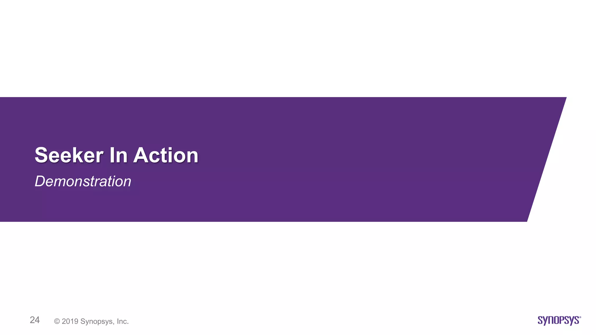 © 2019 Synopsys, Inc.24
Seeker In Action
Demonstration
 