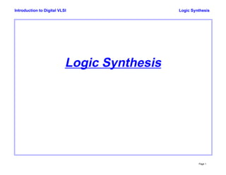 Logic Synthesis
Page 1
Introduction to Digital VLSI
Logic Synthesis
 