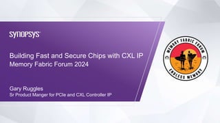 Building Fast and Secure Chips with CXL IP
Sr Product Manger for PCIe and CXL Controller IP
Memory Fabric Forum 2024
Gary Ruggles
 