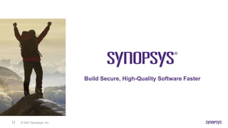 © 2021 Synopsys, Inc.
12
Build Secure, High-Quality Software Faster
 