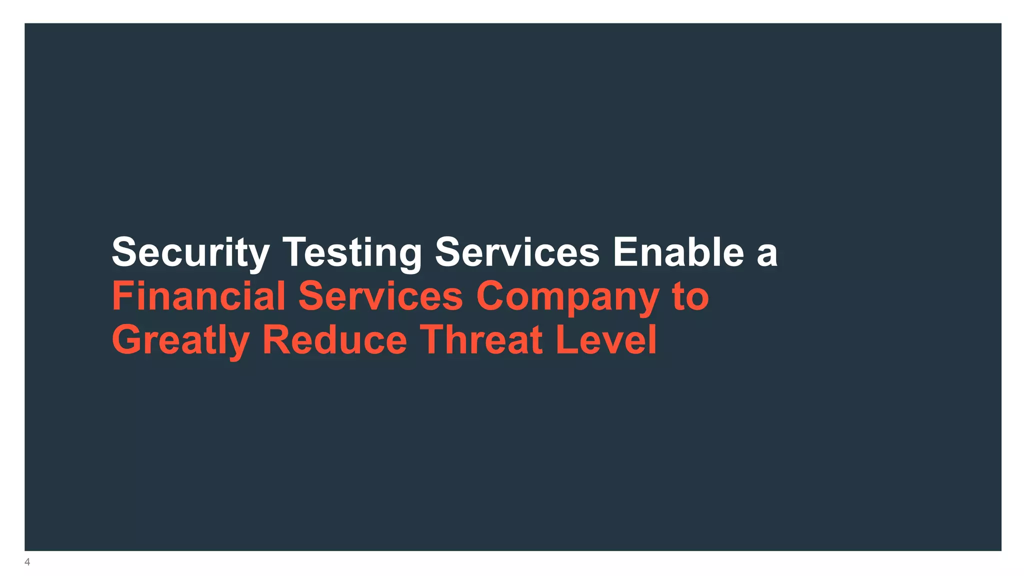Security Testing Services Enable a
Financial Services Company to
Greatly Reduce Threat Level
4
 