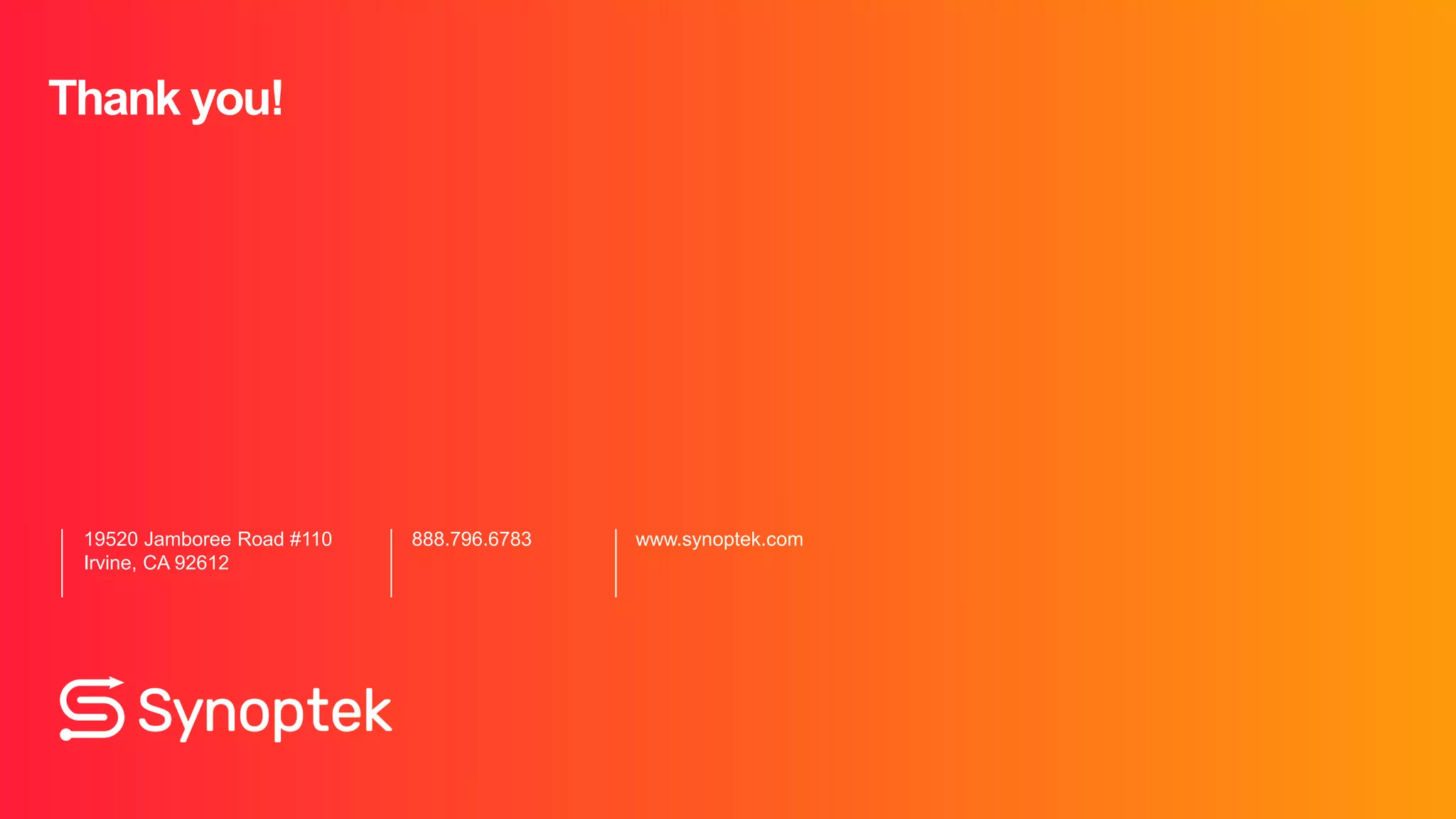 Thank you!
19520 Jamboree Road #110
Irvine, CA 92612
888.796.6783 www.synoptek.com
 