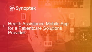 Health Assistance Mobile App
for a Patientcare Solutions
Provider
 
