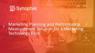 Marketing Planning and Performance
Measurement Solution for a Marketing
Technology Firm
 