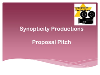 Synopticity Productions
Proposal Pitch

 