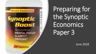 Preparing for
the Synoptic
Economics
Paper 3
June 2018
 