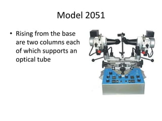 Model 2051
• Rising from the base
are two columns each
of which supports an
optical tube
 