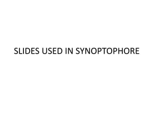 SLIDES USED IN SYNOPTOPHORE
 