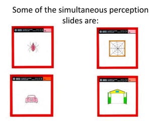 Some of the simultaneous perception
slides are:
 