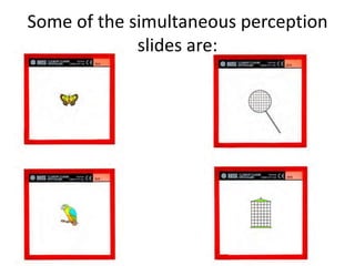 Some of the simultaneous perception
slides are:
 