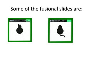 Some of the fusional slides are:
 