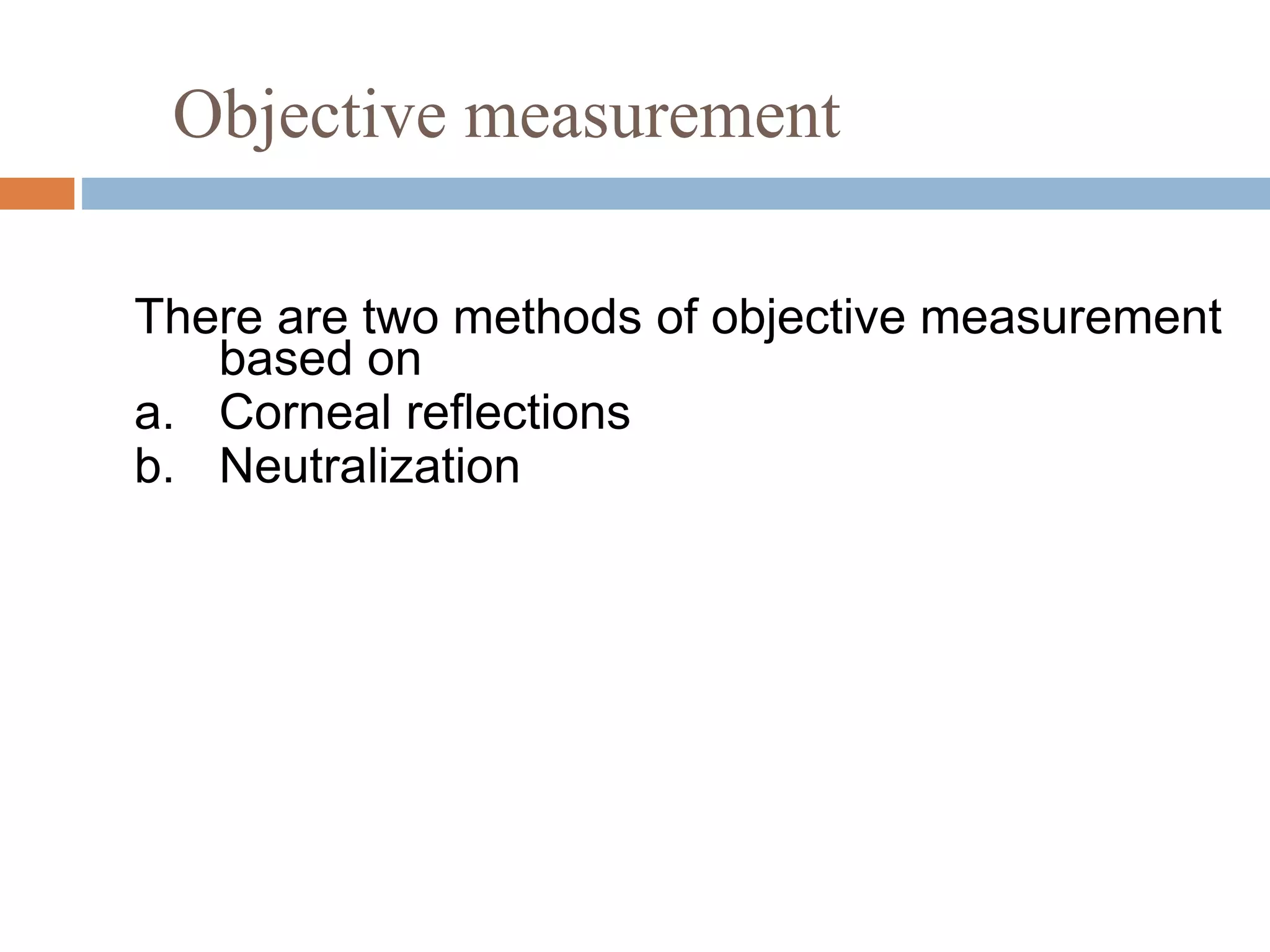 Objective measurement
There are two methods of objective measurement
based on
a. Corneal reflections
b. Neutralization
 