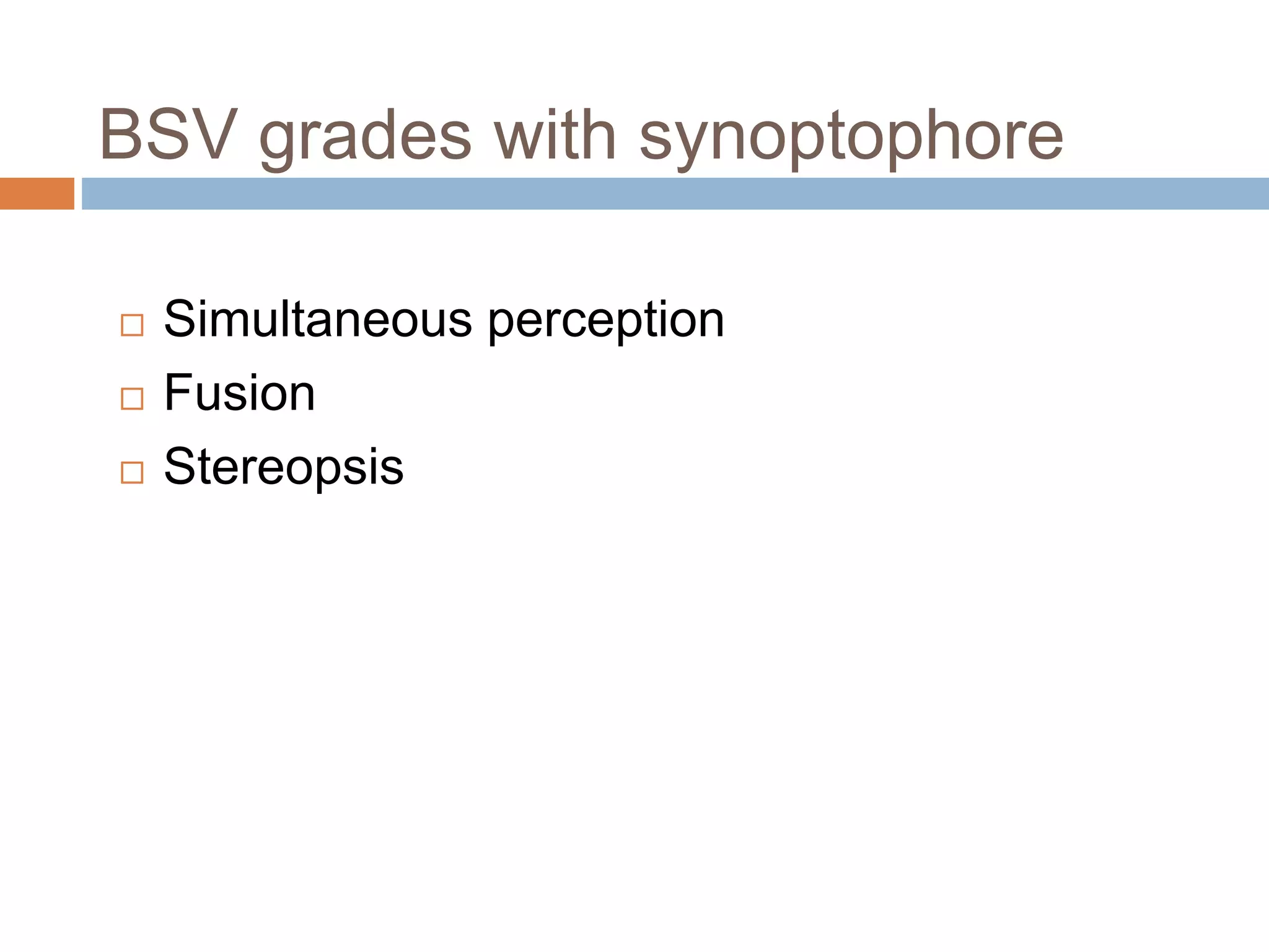 BSV grades with synoptophore
 Simultaneous perception
 Fusion
 Stereopsis
 