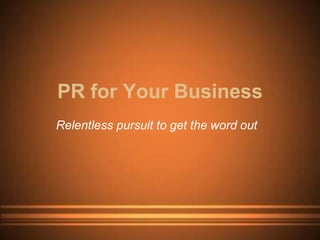 PR for Your Business
Relentless pursuit to get the word out
 