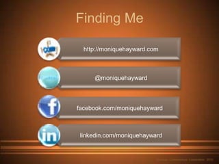Finding Me

  http://moniquehayward.com



     @moniquehayward



facebook.com/moniquehayward



 linkedin.com/moniquehayward


                          Nouveau Connoisseurs Corporation 2010
 