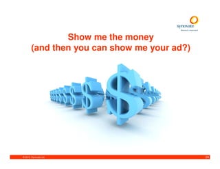 Show me the money
        (and then you can show me your ad?)




© 2010. Synovate Ltd.                         24
 