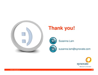 Thank you!

                           Susanna Lam


                           susanna.lam@synovate.com




© 2010. Synovate Ltd.                                 28
 