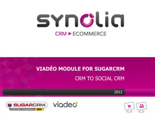 VIADÉO MODULE FOR SUGARCRM
           CRM TO SOCIAL CRM

                        2012
 