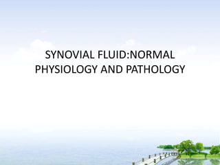 SYNOVIAL FLUID:NORMAL
PHYSIOLOGY AND PATHOLOGY
 