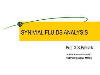 SYNIVIAL FLUIDS ANALYSIS Prof G.S.Patnaik M.B,B.S. M.S.Ortho FAOI(USA ) HOD/Orthopedics MMMC 