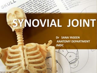 SYNOVIAL JOINT
Dr SANA YASEEN
ANATOMY DEPARTMENT
JMDC
 