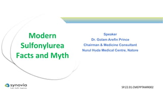 Modern
Sulfonylurea
Facts and Myth
Speaker
Dr. Golam Arefin Prince
Chairman & Medicine Consultant
Nurul Huda Medical Centre, Natore
SP.22.01.CMEPPTAMR002
 