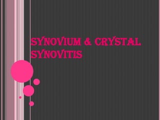 SYNOVIUM & CRYSTAL
SYNOVITIS
 