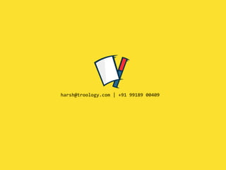 harsh@troology.com | +91 99189 00409
 