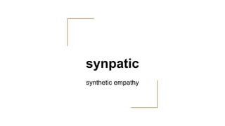 synpatic
synthetic empathy
 