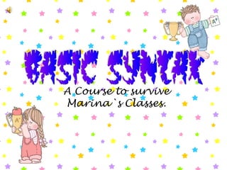 A Course to survive
Marina`s Classes.
 