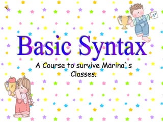 A Course to survive Marina`s Classes. Basic Syntax 