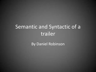 Semantic and Syntactic of a
          trailer
      By Daniel Robinson
 