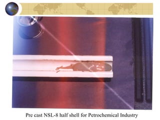 Pre cast NSL-8 half shell for Petrochemical Industry 