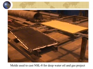 Molds used to cast NSL-8 for deep water oil and gas project 