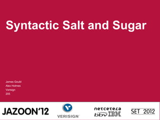Syntactic Salt and Sugar



James Gould
Alex Holmes
Verisign
205
 