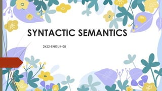 SYNTACTIC SEMANTICS
2k22-ENGUK-08
 