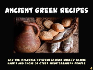 And the influence between ancient Greeks’ eating
habits and those of other Mediterranean people.
 