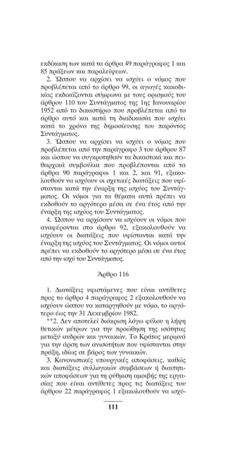 ™YNTA°MA steno (¡∂√) ∫∂º∞§ 15-04-10 12:29¶M ™ÂÏ›‰·111

ÂÎ‰›Î·ÛË ÙˆÓ Î·Ù¿ Ù· ¿ÚıÚ· 49 ·Ú¿ÁÚ·Êo˜ 1 Î·È
85 Ú¿ÍÂˆÓ Î·È ·Ú·ÏÂ›„ÂˆÓ.
2. ﬂÛo˘ Ó· ·Ú¯›ÛÂÈ Ó· ÈÛ¯‡ÂÈ o ÓﬁÌo˜ o˘
Úo‚Ï¤ÂÙ·È ·ﬁ Ùo ¿ÚıÚo 99, oÈ ·ÁˆÁ¤˜ Î·Îo‰ÈÎ›·˜ ÂÎ‰ÈÎ¿˙oÓÙ·È Û‡ÌÊˆÓ· ÌÂ Ùo˘˜ oÚÈÛÌo‡˜ Ùo˘
¿ÚıÚo˘ 110 Ùo˘ ™˘ÓÙ¿ÁÌ·Ùo˜ ÙË˜ 1Ë˜ I·Óo˘·Ú›o˘
1952 ·ﬁ Ùo ‰ÈÎ·ÛÙ‹ÚÈo o˘ Úo‚Ï¤ÂÙ·È ·ﬁ Ùo
¿ÚıÚo ·˘Ùﬁ Î·È Î·Ù¿ ÙË ‰È·‰ÈÎ·Û›· o˘ ÈÛ¯‡ÂÈ
Î·Ù¿ Ùo ¯ÚﬁÓo ÙË˜ ‰ËÌoÛ›Â˘ÛË˜ Ùo˘ ·ÚﬁÓÙo˜
™˘ÓÙ¿ÁÌ·Ùo˜.
3. ﬂÛo˘ Ó· ·Ú¯›ÛÂÈ Ó· ÈÛ¯‡ÂÈ o ÓﬁÌo˜ o˘
Úo‚Ï¤ÂÙ·È ·ﬁ ÙËÓ ·Ú¿ÁÚ·Êo 3 Ùo˘ ¿ÚıÚo˘ 87
Î·È ÒÛo˘ Ó· Û˘ÁÎÚoÙËıo‡Ó Ù· ‰ÈÎ·ÛÙÈÎ¿ Î·È ÂÈı·Ú¯ÈÎ¿ Û˘Ì‚o‡ÏÈ· o˘ Úo‚Ï¤oÓÙ·È ·ﬁ Ù·
¿ÚıÚ· 90 ·Ú¿ÁÚ·ÊoÈ 1 Î·È 2, Î·È 91, ÂÍ·ÎoÏo˘ıo‡Ó Ó· ÈÛ¯‡o˘Ó oÈ Û¯ÂÙÈÎ¤˜ ‰È·Ù¿ÍÂÈ˜ o˘ ˘Ê›ÛÙ·ÓÙ·È Î·Ù¿ ÙËÓ ¤Ó·ÚÍË ÙË˜ ÈÛ¯‡o˜ Ùo˘ ™˘ÓÙ¿ÁÌ·Ùo˜. OÈ ÓﬁÌoÈ ÁÈ· Ù· ı¤Ì·Ù· ·˘Ù¿ Ú¤ÂÈ Ó·
ÂÎ‰oıo‡Ó Ùo ·ÚÁﬁÙÂÚo Ì¤Û· ÛÂ ¤Ó· ¤Ùo˜ ·ﬁ ÙËÓ
¤Ó·ÚÍË ÙË˜ ÈÛ¯‡o˜ Ùo˘ ™˘ÓÙ¿ÁÌ·Ùo˜.
4. ﬂÛo˘ Ó· ·Ú¯›Ûo˘Ó Ó· ÈÛ¯‡o˘Ó oÈ ÓﬁÌoÈ o˘
·Ó·Ê¤ÚoÓÙ·È ÛÙo ¿ÚıÚo 92, ÂÍ·ÎoÏo˘ıo‡Ó Ó·
ÈÛ¯‡o˘Ó oÈ ‰È·Ù¿ÍÂÈ˜ o˘ ˘Ê›ÛÙ·ÓÙ·È Î·Ù¿ ÙËÓ
¤Ó·ÚÍË ÙË˜ ÈÛ¯‡o˜ Ùo˘ ™˘ÓÙ¿ÁÌ·Ùo˜. OÈ ÓﬁÌoÈ ·˘Ùo›
Ú¤ÂÈ Ó· ÂÎ‰oıo‡Ó Ùo ·ÚÁﬁÙÂÚo Ì¤Û· ÛÂ ¤Ó· ¤Ùo˜
·ﬁ ÙËÓ ÈÛ¯‡ Ùo˘ ™˘ÓÙ¿ÁÌ·Ùo˜.
ÕÚıÚo 116
1. ¢È·Ù¿ÍÂÈ˜ ˘ÊÈÛÙ¿ÌÂÓÂ˜ o˘ Â›Ó·È ·ÓÙ›ıÂÙÂ˜
Úo˜ Ùo ¿ÚıÚo 4 ·Ú¿ÁÚ·Êo˜ 2 ÂÍ·ÎoÏo˘ıo‡Ó Ó·
ÈÛ¯‡o˘Ó ÒÛo˘ Ó· Î·Ù·ÚÁËıo‡Ó ÌÂ ÓﬁÌo, Ùo ·ÚÁﬁÙÂÚo ¤ˆ˜ ÙËÓ 31 ¢ÂÎÂÌ‚Ú›o˘ 1982.
**2. ¢ÂÓ ·ÔÙÂÏÂ› ‰È¿ÎÚÈÛË ÏﬁÁˆ Ê‡ÏÔ˘ Ë Ï‹„Ë
ıÂÙÈÎÒÓ Ì¤ÙÚˆÓ ÁÈ· ÙËÓ ÚÔÒıËÛË ÙË˜ ÈÛﬁÙËÙ·˜
ÌÂÙ·Í‡ ·Ó‰ÚÒÓ Î·È Á˘Ó·ÈÎÒÓ. ΔÔ ∫Ú¿ÙÔ˜ ÌÂÚÈÌÓ¿
ÁÈ· ÙËÓ ¿ÚÛË ÙˆÓ ·ÓÈÛÔÙ‹ÙˆÓ Ô˘ ˘Ê›ÛÙ·ÓÙ·È ÛÙËÓ
Ú¿ÍË, È‰›ˆ˜ ÛÂ ‚¿ÚÔ˜ ÙˆÓ Á˘Ó·ÈÎÒÓ.
3. K·ÓoÓÈÛÙÈÎ¤˜ ˘o˘ÚÁÈÎ¤˜ ·oÊ¿ÛÂÈ˜, Î·ıÒ˜
Î·È ‰È·Ù¿ÍÂÈ˜ Û˘ÏÏoÁÈÎÒÓ Û˘Ì‚¿ÛÂˆÓ ‹ ‰È·ÈÙËÙÈÎÒÓ ·oÊ¿ÛÂˆÓ ÁÈ· ÙË Ú‡ıÌÈÛË ·ÌoÈ‚‹˜ ÙË˜ ÂÚÁ·Û›·˜ o˘ Â›Ó·È ·ÓÙ›ıÂÙÂ˜ Úo˜ ÙÈ˜ ‰È·Ù¿ÍÂÈ˜ Ùo˘
¿ÚıÚo˘ 22 ·Ú¿ÁÚ·Êo˜ 1 ÂÍ·ÎoÏo˘ıo‡Ó Ó· ÈÛ¯‡111

 