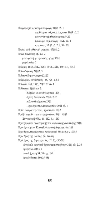 ™YNTA°MA steno (¡∂√) ∫∂º∞§ 15-04-10 12:29¶M ™ÂÏ›‰·150

¶ÏËÚoÊoÚ›·-Â˜ ·›ÙËÌ· ·ÚÔ¯‹˜ 10¨3 Â‰. 1
ÚÔıÂÛÌ›·, ¿ÚÔ‰Ô˜ ¿Ú·ÎÙË 10¨3 Â‰. 2
ÎÔÈÓˆÓ›· ÙË˜ ÏËÚÔÊÔÚ›·˜ 5∞¨2
‰ÈÎ·›ˆÌ· Û˘ÌÌÂÙÔ¯‹˜ 5∞¨2 Â‰. 1
ÂÁÁ˘‹ÛÂÈ˜ 5∞¨2 Â‰. 2, 9, 9∞, 19
¶Ïo›·, ˘ﬁ ÂÏÏËÓÈÎ‹ ÛËÌ·›· 107¨¨1, 2
¶oÈÓ‹ ı·Ó·ÙÈÎ‹ 7¨3 Â‰. 2
ÌÂÙ·ÙÚÔ‹, ÌÂÙÚÈ·ÛÌﬁ˜, ¯¿ÚË 47¨1
¯ˆÚ›˜ ÓﬁÌo 7
¶ﬁÏÂÌo˜ 18¨3, 21¨2, 22¨4, 30¨4, 36¨1, 48¨¨1, 4, 53¨3
¶oÏÂo‰ﬁÌËÛË 24¨¨2, 3
¶ÔÏÈÙÈÎ‹ ‰ËÌÔÁÚ·ÊÈÎ‹ 21¨5
¶oÏÈoÚÎ›·, Î·Ù¿ÛÙ·ÛË - 48, 72¨1 Â‰. 1
¶oÏÈÙÂ›· 2¨1, 13¨3, 25¨2, 52 Â‰. 1
¶oÏ›ÙÂ˘Ì· 1¨¨1 Î·È 2
‰È¿Ù·ÍË ÌË ·Ó·ıÂˆÚËÙ¤· 110¨1
ﬁÚÎÔ˜ ‚Ô˘ÏÂ˘ÙÒÓ 59¨1 Â‰. 2
ÔÏÈÙÈÎ¿ ÎﬁÌÌ·Ù· 29¨1
¶ÚﬁÂ‰ÚÔ˜ ÙË˜ ¢ËÌÔÎÚ·Ù›·˜ 30¨1 Â‰. 1
¶oÏ‡ÙÂÎÓË oÈÎoÁ¤ÓÂÈ·, ÚoÛÙ·Û›· 21¨2
¶Ú¿ÍË ÓoÌoıÂÙÈÎo‡ ÂÚÈÂ¯oÌ¤Óo˘ 44¨1, 48¨5
™˘ÓÙ·ÎÙÈÎ‹ 97¨2, 111¨¨2, 4, 112¨3
¶ÚoÁÚ¿ÌÌ·Ù· oÈÎoÓoÌÈÎ‹˜ Î·È ÎoÈÓˆÓÈÎ‹˜ ·Ó¿Ù˘ÍË˜ 79¨8
¶ÚoÂ‰ÚÂ˘ﬁÌÂÓË KoÈÓo‚o˘ÏÂ˘ÙÈÎ‹ ¢ËÌoÎÚ·Ù›· 1¨1
¶ÚoÂ‰Ú›· ¢ËÌoÎÚ·Ù›·˜, ÚoÛˆÈÎﬁ 35¨2 Â‰. Â’, 103¨5
¶ÚﬁÂ‰Úo˜ ÙË˜ Bo˘Ï‹˜, ‚Ï. Bo˘Ï‹
¶ÚﬁÂ‰Úo˜ ÙË˜ ¢ËÌoÎÚ·Ù›·˜ (¶Ù¢), (30-50)
·‰˘Ó·Ì›· ÔÚÈÛÙÈÎ‹ ¿ÛÎËÛË˜ Î·ıËÎﬁÓÙˆÓ 32¨1 Â‰. 2, 34
·ÌÓËÛÙ›· 47¨¨3, 4
·Ó·Ï‹ÚˆÛË 34, 38 ÂÚÌ. ‰‹Ï.
·ÚÌo‰ÈﬁÙËÙÂ˜ 50 (35-48)

150

 