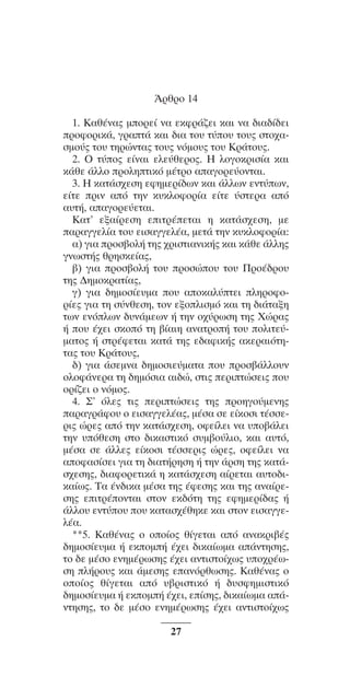 ™YNTA°MA steno (¡∂√) ∫∂º∞§ 15-04-10 12:29¶M ™ÂÏ›‰·27

ÕÚıÚo 14
1. K·ı¤Ó·˜ ÌoÚÂ› Ó· ÂÎÊÚ¿˙ÂÈ Î·È Ó· ‰È·‰›‰ÂÈ
ÚoÊoÚÈÎ¿, ÁÚ·Ù¿ Î·È ‰È· Ùo˘ Ù‡o˘ Ùo˘˜ ÛÙo¯·ÛÌo‡˜ Ùo˘ ÙËÚÒÓÙ·˜ Ùo˘˜ ÓﬁÌo˘˜ Ùo˘ KÚ¿Ùo˘˜.
2. O Ù‡o˜ Â›Ó·È ÂÏÂ‡ıÂÚo˜. H ÏoÁoÎÚÈÛ›· Î·È
Î¿ıÂ ¿ÏÏo ÚoÏËÙÈÎﬁ Ì¤ÙÚo ··ÁoÚÂ‡oÓÙ·È.
3. H Î·Ù¿Û¯ÂÛË ÂÊËÌÂÚ›‰ˆÓ Î·È ¿ÏÏˆÓ ÂÓÙ‡ˆÓ,
Â›ÙÂ ÚÈÓ ·ﬁ ÙËÓ Î˘ÎÏoÊoÚ›· Â›ÙÂ ‡ÛÙÂÚ· ·ﬁ
·˘Ù‹, ··ÁoÚÂ‡ÂÙ·È.
K·Ù’ ÂÍ·›ÚÂÛË ÂÈÙÚ¤ÂÙ·È Ë Î·Ù¿Û¯ÂÛË, ÌÂ
·Ú·ÁÁÂÏ›· Ùo˘ ÂÈÛ·ÁÁÂÏ¤·, ÌÂÙ¿ ÙËÓ Î˘ÎÏoÊoÚ›·:
·) ÁÈ· ÚoÛ‚oÏ‹ ÙË˜ ¯ÚÈÛÙÈ·ÓÈÎ‹˜ Î·È Î¿ıÂ ¿ÏÏË˜
ÁÓˆÛÙ‹˜ ıÚËÛÎÂ›·˜,
‚) ÁÈ· ÚoÛ‚oÏ‹ Ùo˘ ÚoÛÒo˘ Ùo˘ ¶Úo¤‰Úo˘
ÙË˜ ¢ËÌoÎÚ·Ù›·˜,
Á) ÁÈ· ‰ËÌoÛ›Â˘Ì· o˘ ·oÎ·Ï‡ÙÂÈ ÏËÚoÊoÚ›Â˜ ÁÈ· ÙË Û‡ÓıÂÛË, ÙoÓ ÂÍoÏÈÛÌﬁ Î·È ÙË ‰È¿Ù·ÍË
ÙˆÓ ÂÓﬁÏˆÓ ‰˘Ó¿ÌÂˆÓ ‹ ÙËÓ o¯‡ÚˆÛË ÙË˜ XÒÚ·˜
‹ o˘ ¤¯ÂÈ ÛÎoﬁ ÙË ‚›·ÈË ·Ó·ÙÚo‹ Ùo˘ oÏÈÙÂ‡Ì·Ùo˜ ‹ ÛÙÚ¤ÊÂÙ·È Î·Ù¿ ÙË˜ Â‰·ÊÈÎ‹˜ ·ÎÂÚ·ÈﬁÙËÙ·˜ Ùo˘ KÚ¿Ùo˘˜,
‰) ÁÈ· ¿ÛÂÌÓ· ‰ËÌoÛÈÂ‡Ì·Ù· o˘ ÚoÛ‚¿ÏÏo˘Ó
oÏoÊ¿ÓÂÚ· ÙË ‰ËÌﬁÛÈ· ·È‰Ò, ÛÙÈ˜ ÂÚÈÙÒÛÂÈ˜ o˘
oÚ›˙ÂÈ o ÓﬁÌo˜.
4. ™’ ﬁÏÂ˜ ÙÈ˜ ÂÚÈÙÒÛÂÈ˜ ÙË˜ ÚoËÁo‡ÌÂÓË˜
·Ú·ÁÚ¿Êo˘ o ÂÈÛ·ÁÁÂÏ¤·˜, Ì¤Û· ÛÂ Â›ÎoÛÈ Ù¤ÛÛÂÚÈ˜ ÒÚÂ˜ ·ﬁ ÙËÓ Î·Ù¿Û¯ÂÛË, oÊÂ›ÏÂÈ Ó· ˘o‚¿ÏÂÈ
ÙËÓ ˘ﬁıÂÛË ÛÙo ‰ÈÎ·ÛÙÈÎﬁ Û˘Ì‚o‡ÏÈo, Î·È ·˘Ùﬁ,
Ì¤Û· ÛÂ ¿ÏÏÂ˜ Â›ÎoÛÈ Ù¤ÛÛÂÚÈ˜ ÒÚÂ˜, oÊÂ›ÏÂÈ Ó·
·oÊ·Û›ÛÂÈ ÁÈ· ÙË ‰È·Ù‹ÚËÛË ‹ ÙËÓ ¿ÚÛË ÙË˜ Î·Ù¿Û¯ÂÛË˜, ‰È·ÊoÚÂÙÈÎ¿ Ë Î·Ù¿Û¯ÂÛË ·›ÚÂÙ·È ·˘Ùo‰ÈÎ·›ˆ˜. T· ¤Ó‰ÈÎ· Ì¤Û· ÙË˜ ¤ÊÂÛË˜ Î·È ÙË˜ ·Ó·›ÚÂÛË˜ ÂÈÙÚ¤oÓÙ·È ÛÙoÓ ÂÎ‰ﬁÙË ÙË˜ ÂÊËÌÂÚ›‰·˜ ‹
¿ÏÏo˘ ÂÓÙ‡o˘ o˘ Î·Ù·Û¯¤ıËÎÂ Î·È ÛÙoÓ ÂÈÛ·ÁÁÂÏ¤·.
**5. ∫·ı¤Ó·˜ Ô ÔÔ›Ô˜ ı›ÁÂÙ·È ·ﬁ ·Ó·ÎÚÈ‚¤˜
‰ËÌÔÛ›Â˘Ì· ‹ ÂÎÔÌ‹ ¤¯ÂÈ ‰ÈÎ·›ˆÌ· ·¿ÓÙËÛË˜,
ÙÔ ‰Â Ì¤ÛÔ ÂÓËÌ¤ÚˆÛË˜ ¤¯ÂÈ ·ÓÙÈÛÙÔ›¯ˆ˜ ˘Ô¯Ú¤ˆÛË Ï‹ÚÔ˘˜ Î·È ¿ÌÂÛË˜ Â·ÓﬁÚıˆÛË˜. ∫·ı¤Ó·˜ Ô
ÔÔ›Ô˜ ı›ÁÂÙ·È ·ﬁ ˘‚ÚÈÛÙÈÎﬁ ‹ ‰˘ÛÊËÌÈÛÙÈÎﬁ
‰ËÌÔÛ›Â˘Ì· ‹ ÂÎÔÌ‹ ¤¯ÂÈ, Â›ÛË˜, ‰ÈÎ·›ˆÌ· ·¿ÓÙËÛË˜, ÙÔ ‰Â Ì¤ÛÔ ÂÓËÌ¤ÚˆÛË˜ ¤¯ÂÈ ·ÓÙÈÛÙÔ›¯ˆ˜
27

 